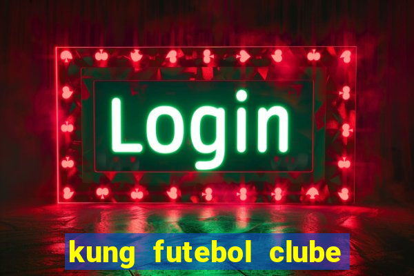 kung futebol clube dublado completo